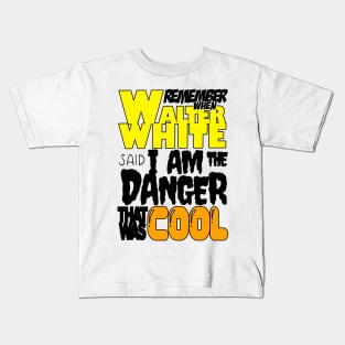 remember when walter white said i am the danger that was cool tag poem Kids T-Shirt